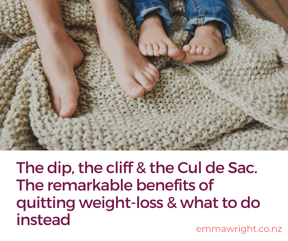 The dip, the cliff & the Cul de Sac. The remarkable benefits of quitting weight-loss & what to do instead