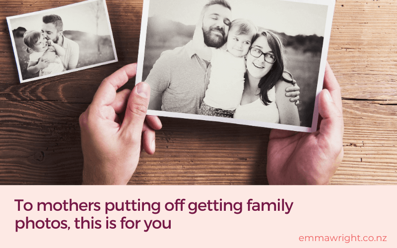 To mothers putting off getting family photos, this is for you